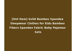 [Hot Item] Solid Bamboo Spandex Sleepwear Clothes for Kids Bamboo Fibers Spandex Fabric Baby Pajamas Sets