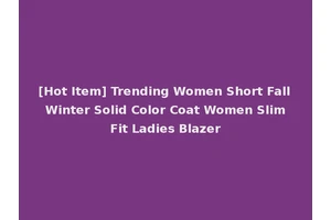 [Hot Item] Trending Women Short Fall Winter Solid Color Coat Women Slim Fit Ladies Blazer