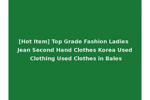 [Hot Item] Top Grade Fashion Ladies Jean Second Hand Clothes Korea Used Clothing Used Clothes in Bales