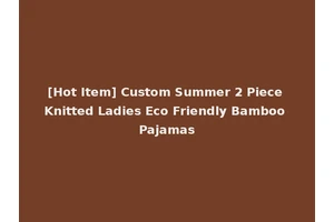 [Hot Item] Custom Summer 2 Piece Knitted Ladies Eco Friendly Bamboo Pajamas
