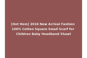 [Hot Item] 2016 New Arrival Fashion 100% Cotton Square Small Scarf for Children Baby Headband Shawl