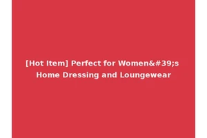 [Hot Item] Perfect for Women's Home Dressing and Loungewear