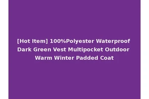 [Hot Item] 100%Polyester Waterproof Dark Green Vest Multipocket Outdoor Warm Winter Padded Coat
