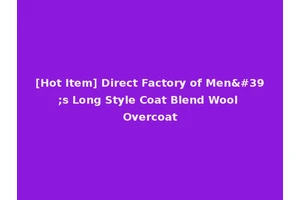 [Hot Item] Direct Factory of Men's Long Style Coat Blend Wool Overcoat