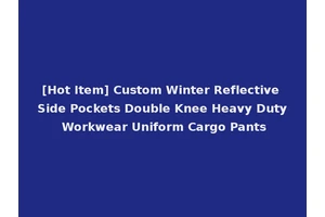 [Hot Item] Custom Winter Reflective Side Pockets Double Knee Heavy Duty Workwear Uniform Cargo Pants