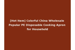 [Hot Item] Colorful China Wholesale Popular PE Disposable Cooking Apron for Household