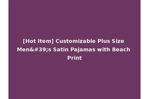 [Hot Item] Customizable Plus Size Men's Satin Pajamas with Beach Print
