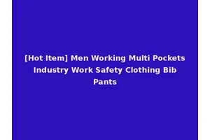 [Hot Item] Men Working Multi Pockets Industry Work Safety Clothing Bib Pants