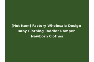 [Hot Item] Factory Wholesale Design Baby Clothing Toddler Romper Newborn Clothes