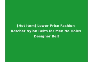 [Hot Item] Lower Price Fashion Ratchet Nylon Belts for Men No Holes Designer Belt