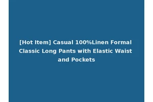 [Hot Item] Casual 100%Linen Formal Classic Long Pants with Elastic Waist and Pockets