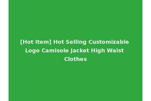 [Hot Item] Hot Selling Customizable Logo Camisole Jacket High Waist Clothes