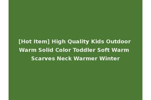 [Hot Item] High Quality Kids Outdoor Warm Solid Color Toddler Soft Warm Scarves Neck Warmer Winter