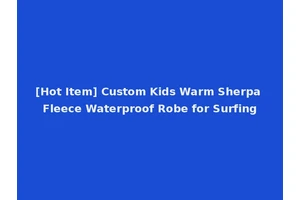 [Hot Item] Custom Kids Warm Sherpa Fleece Waterproof Robe for Surfing
