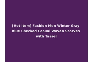 [Hot Item] Fashion Men Winter Gray Blue Checked Casual Woven Scarves with Tassel
