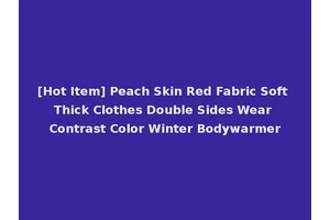 [Hot Item] Peach Skin Red Fabric Soft Thick Clothes Double Sides Wear Contrast Color Winter Bodywarmer