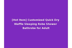 [Hot Item] Customized Quick Dry Waffle Sleeping Robe Shower Bathrobe for Adult