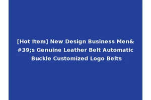 [Hot Item] New Design Business Men's Genuine Leather Belt Automatic Buckle Customized Logo Belts