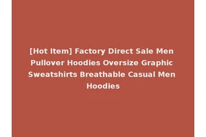 [Hot Item] Factory Direct Sale Men Pullover Hoodies Oversize Graphic Sweatshirts Breathable Casual Men Hoodies