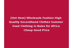 [Hot Item] Wholesale Fashion High Quality Secondhand Clothes Summer Used Clothing in Bales for Africa Cheap Good Price