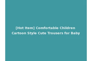 [Hot Item] Comfortable Children Cartoon Style Cute Trousers for Baby