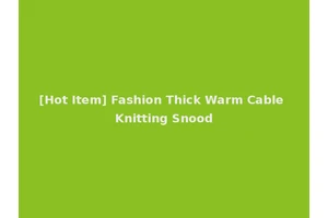 [Hot Item] Fashion Thick Warm Cable Knitting Snood