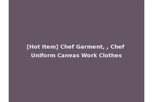[Hot Item] Chef Garment, , Chef Uniform Canvas Work Clothes