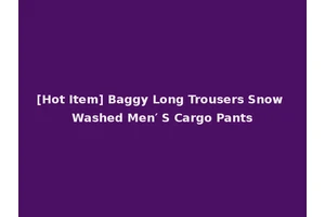 [Hot Item] Baggy Long Trousers Snow Washed Men′ S Cargo Pants