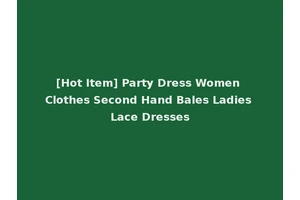 [Hot Item] Party Dress Women Clothes Second Hand Bales Ladies Lace Dresses