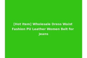 [Hot Item] Wholesale Dress Waist Fashion PU Leather Women Belt for Jeans
