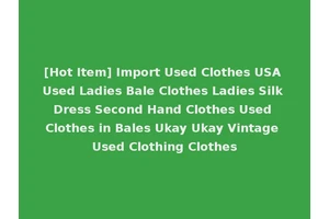 [Hot Item] Import Used Clothes USA Used Ladies Bale Clothes Ladies Silk Dress Second Hand Clothes Used Clothes in Bales Ukay Ukay Vintage Used Clothing Clothes