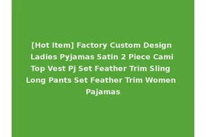 [Hot Item] Factory Custom Design Ladies Pyjamas Satin 2 Piece Cami Top Vest Pj Set Feather Trim Sling Long Pants Set Feather Trim Women Pajamas