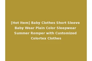 [Hot Item] Baby Clothes Short Sleeve Baby Wear Plain Color Sleepwear Summer Romper with Customized Colortex Clothes