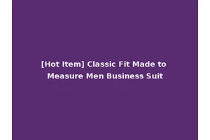 [Hot Item] Classic Fit Made to Measure Men Business Suit