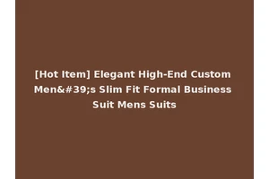 [Hot Item] Elegant High-End Custom Men's Slim Fit Formal Business Suit Mens Suits