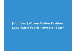 [Hot Item] Woven Cotton Fashion Lady Warm Fabric Polyester Scarf