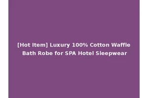 [Hot Item] Luxury 100% Cotton Waffle Bath Robe for SPA Hotel Sleepwear