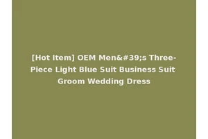 [Hot Item] OEM Men's Three-Piece Light Blue Suit Business Suit Groom Wedding Dress