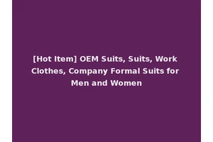 [Hot Item] OEM Suits, Suits, Work Clothes, Company Formal Suits for Men and Women