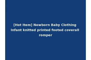 [Hot Item] Newborn Baby Clothing Infant knitted printed footed coverall romper