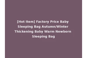 [Hot Item] Factory Price Baby Sleeping Bag Autumn/Winter Thickening Baby Warm Newborn Sleeping Bag