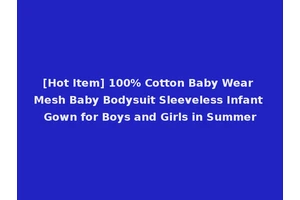 [Hot Item] 100% Cotton Baby Wear Mesh Baby Bodysuit Sleeveless Infant Gown for Boys and Girls in Summer