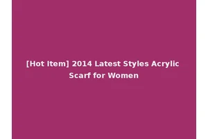 [Hot Item] 2014 Latest Styles Acrylic Scarf for Women