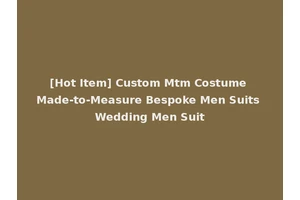 [Hot Item] Custom Mtm Costume Made-to-Measure Bespoke Men Suits Wedding Men Suit