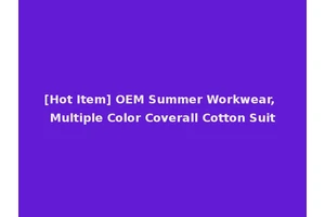 [Hot Item] OEM Summer Workwear, Multiple Color Coverall Cotton Suit