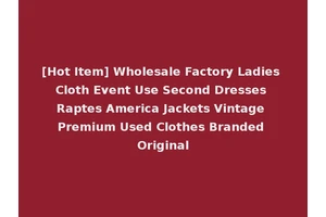 [Hot Item] Wholesale Factory Ladies Cloth Event Use Second Dresses Raptes America Jackets Vintage Premium Used Clothes Branded Original