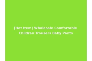 [Hot Item] Wholesale Comfortable Children Trousers Baby Pants