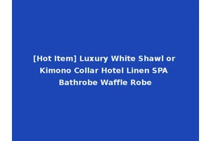 [Hot Item] Luxury White Shawl or Kimono Collar Hotel Linen SPA Bathrobe Waffle Robe