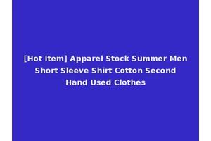 [Hot Item] Apparel Stock Summer Men Short Sleeve Shirt Cotton Second Hand Used Clothes
