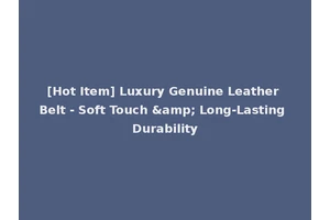 [Hot Item] Luxury Genuine Leather Belt - Soft Touch &amp; Long-Lasting Durability